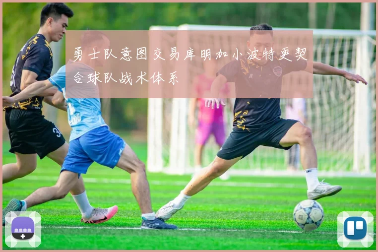 勇士队意图交易库明加小波特更契合球队战术体系